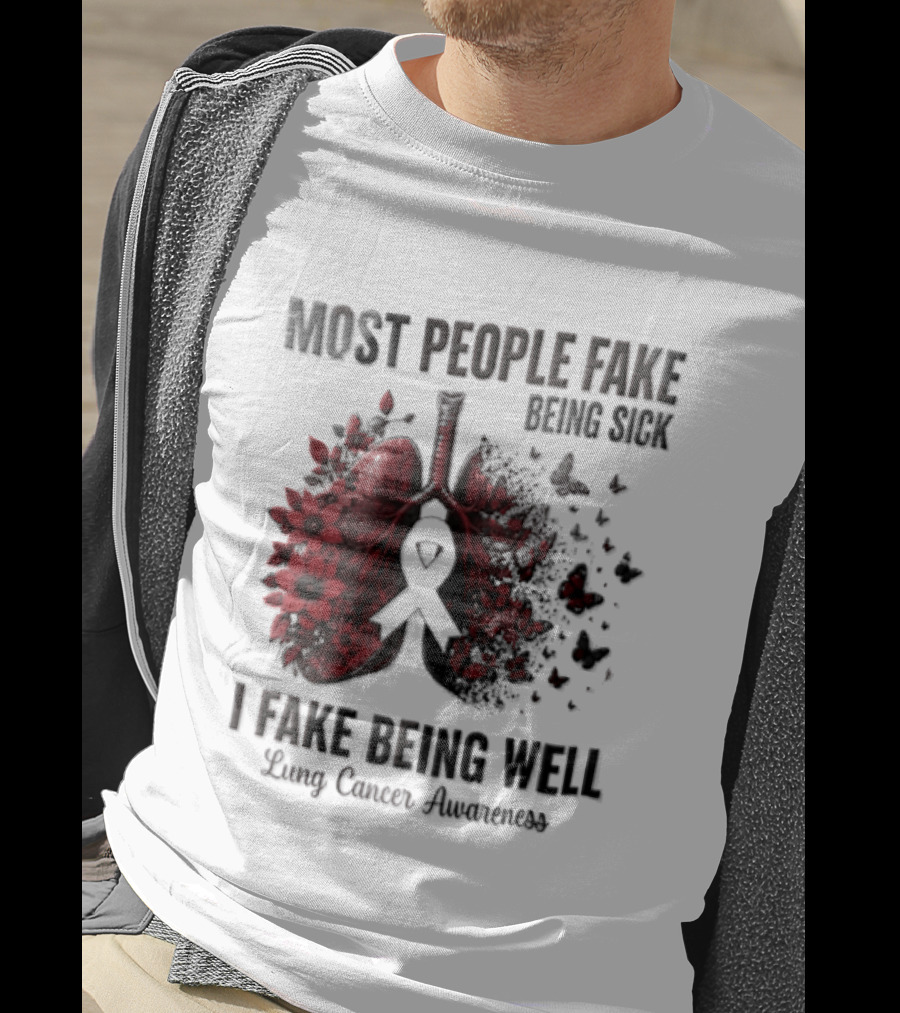 Most People Fake Being Sick I Fake Being Well Lung Cancer Awareness Red Flowers Butterflies Ribbon T-Shirt