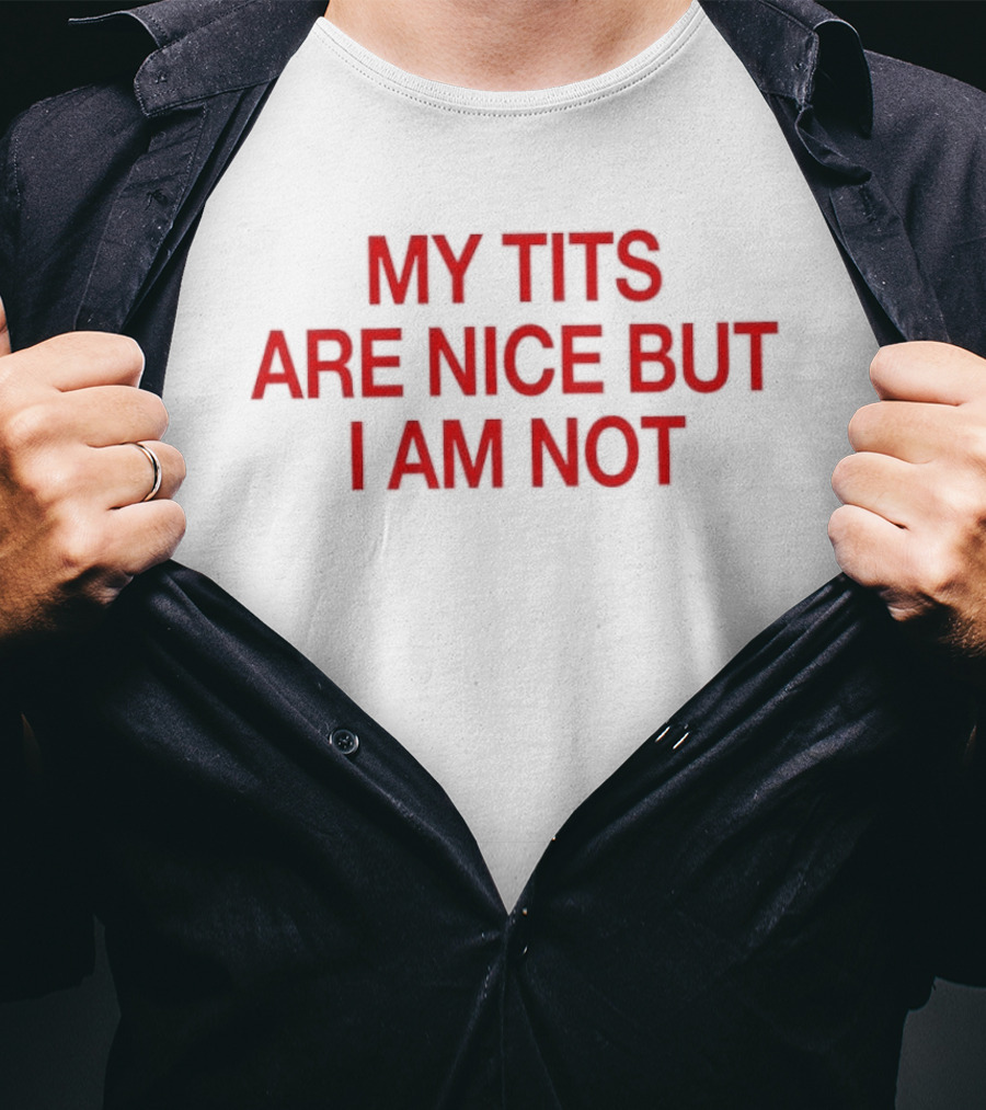 My Tits Are Nice But I Am Not Sassy Sarcastic T-Shirt
