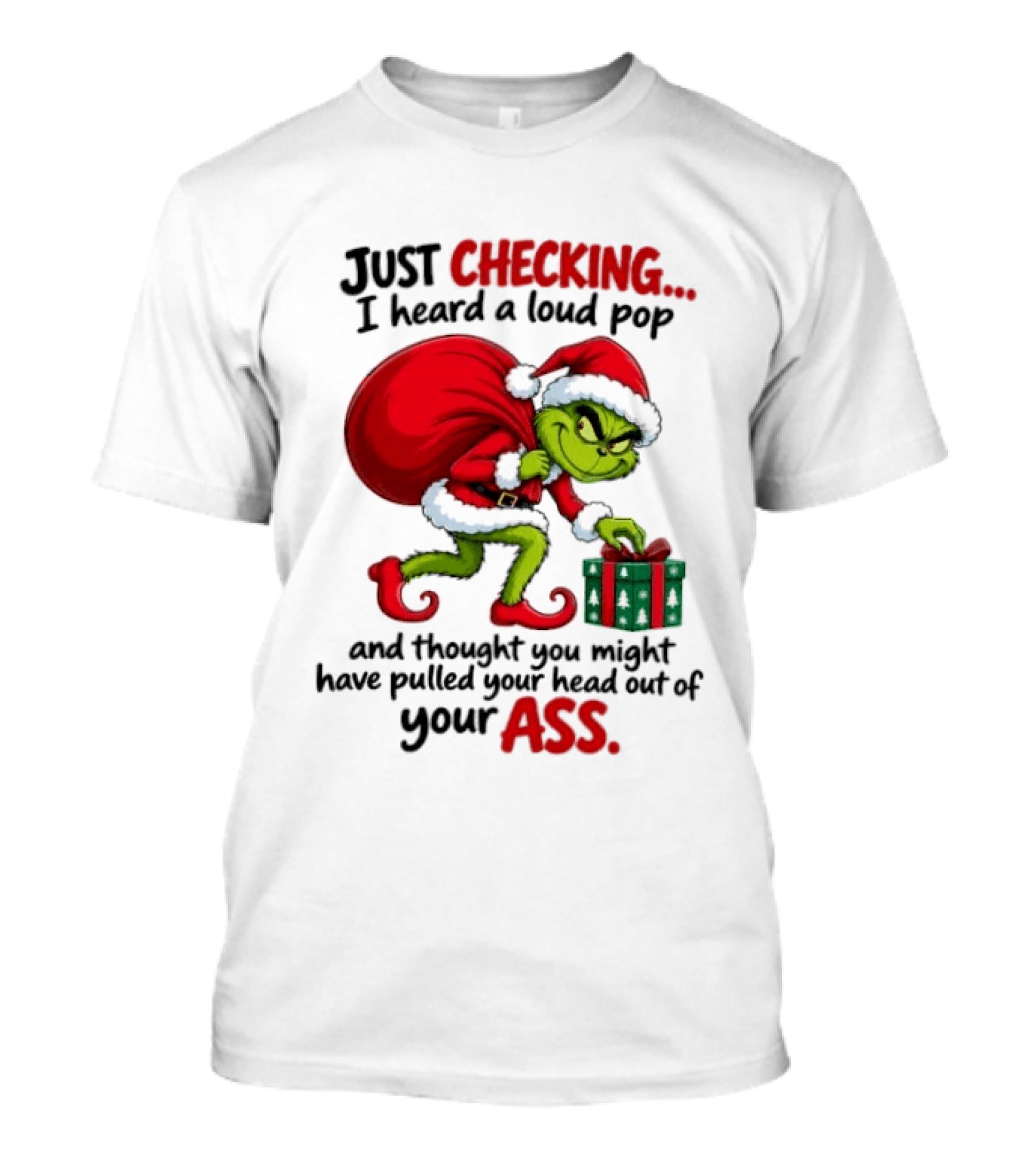 Just Checking I Heard A Loud Pop Grinch Thought You Pulled Your Head Out Christmas T-Shirt
