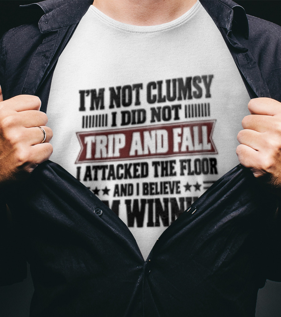 I Am Not Clumsy I Did Not Trip And Fall I Attacked The Floor I Am Winning T-Shirt