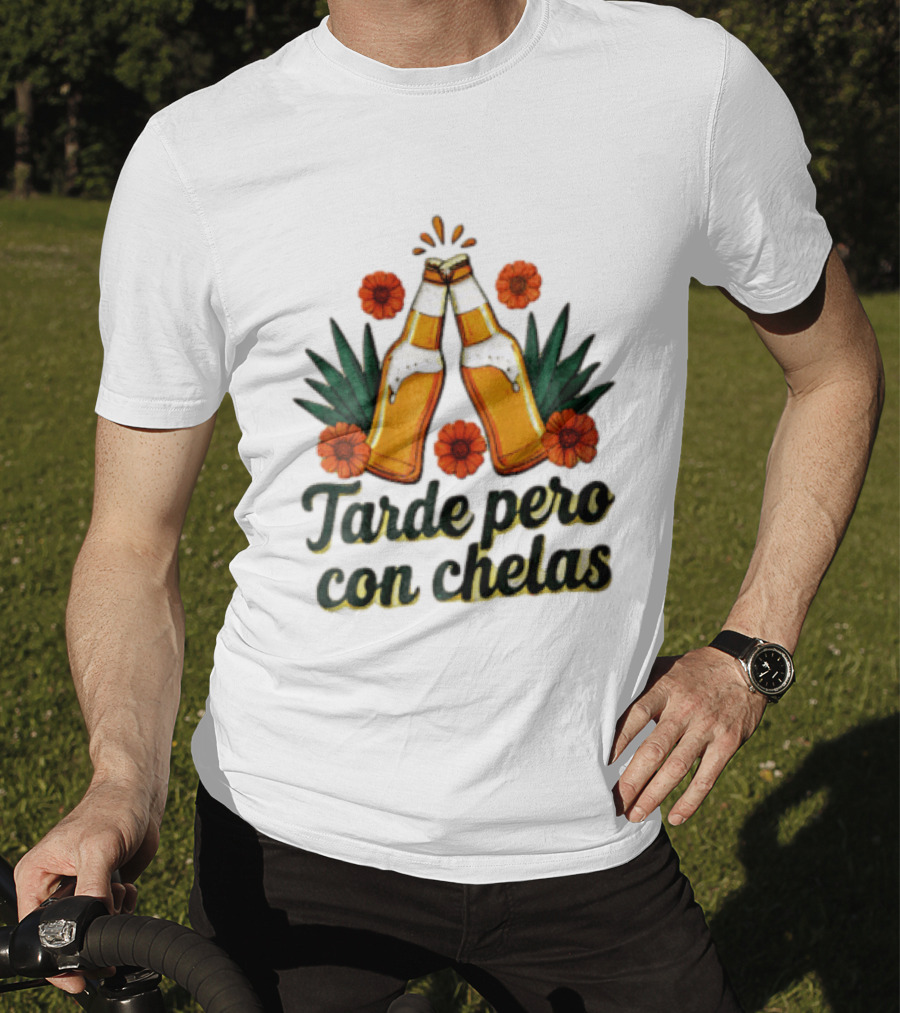 Tarde Pero Con Chelas Beer Bottles Cheering With Flowers And Agave T-Shirt