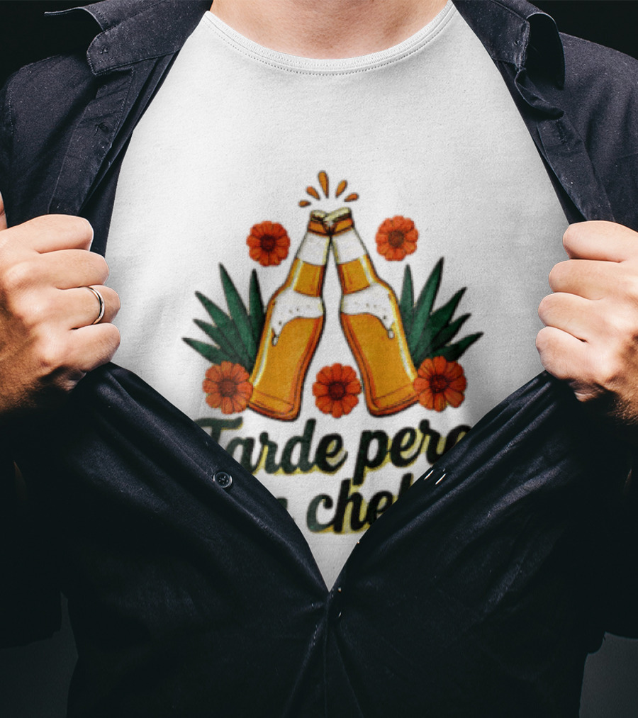 Tarde Pero Con Chelas Beer Bottles Cheering With Flowers And Agave T-Shirt
