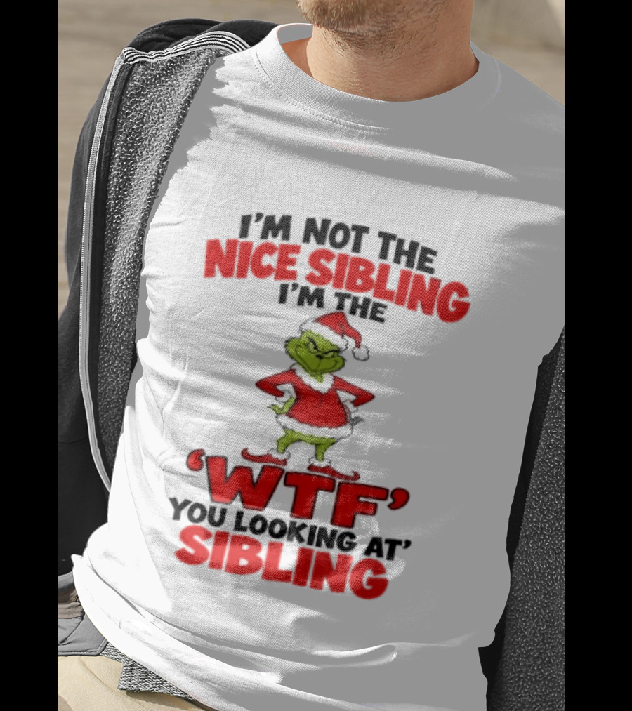 I'm Not The Nice Sibling I'm The Grinch WTF You Looking At Sibling T-Shirt