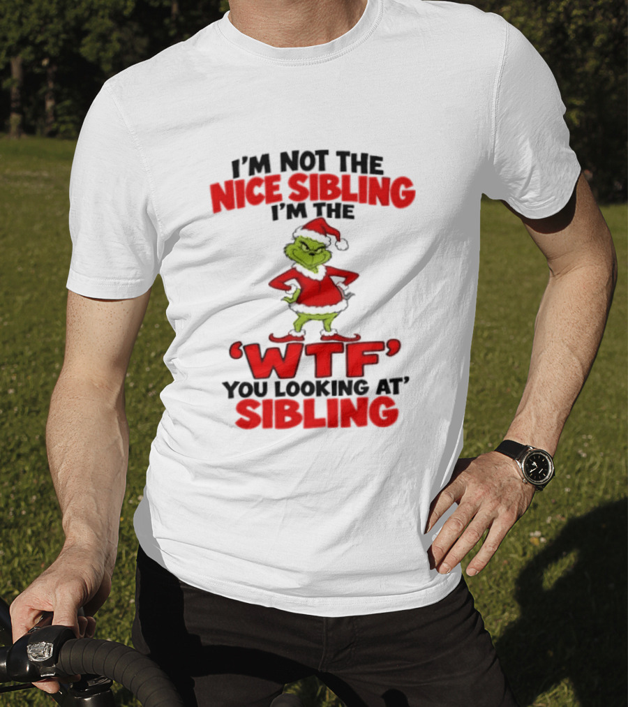 I'm Not The Nice Sibling I'm The Grinch WTF You Looking At Sibling T-Shirt