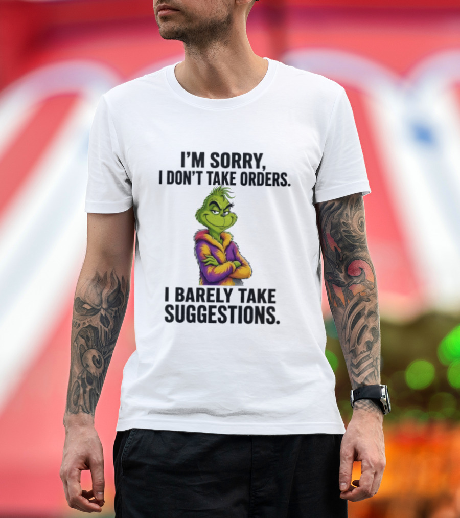 The Grinch I'm Sorry I Don't Take Orders I Barely Take Suggestions Green T-Shirt