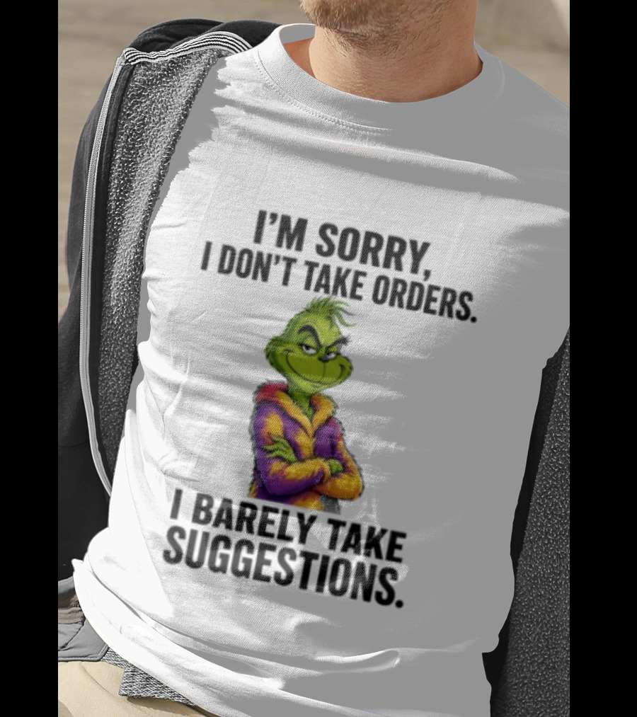 The Grinch I'm Sorry I Don't Take Orders I Barely Take Suggestions Green T-Shirt