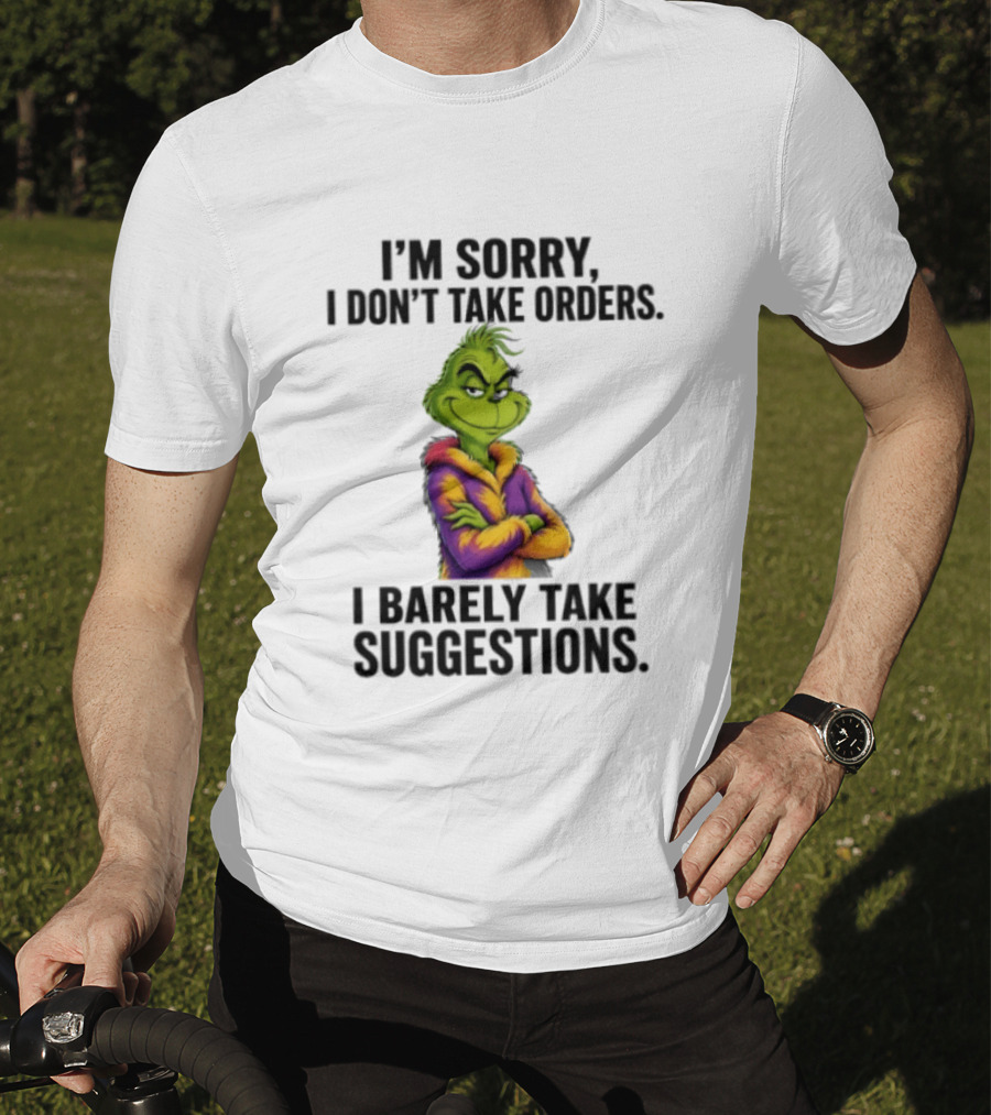 The Grinch I'm Sorry I Don't Take Orders I Barely Take Suggestions Green T-Shirt