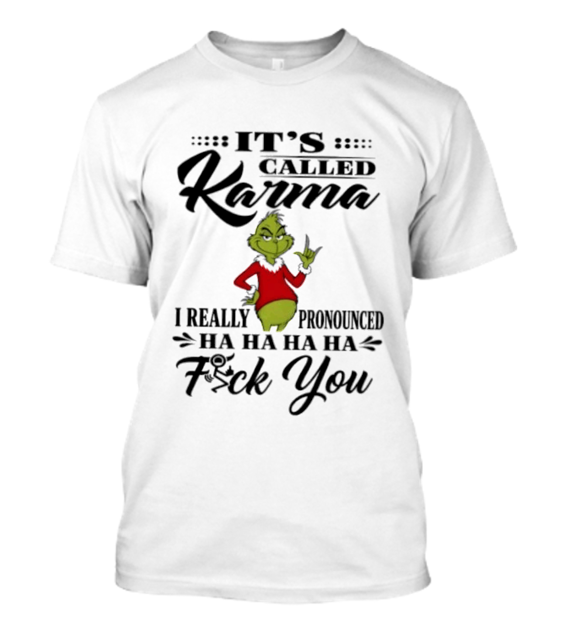 It's Called Karma The Grinch I Really Pronounced Ha Ha Ha Ha Fck You T-Shirt