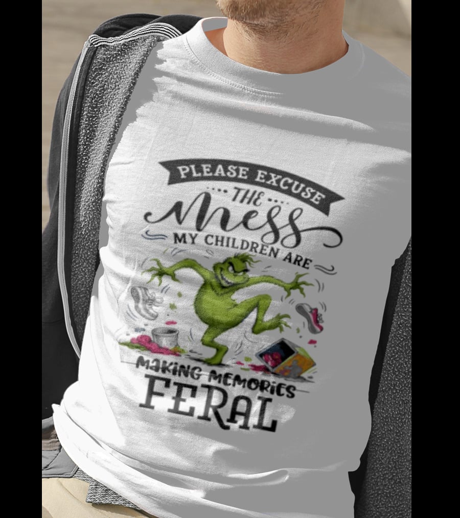 The Grinch Please Excuse The Mess My Children Are Making Memories Feral T-Shirt