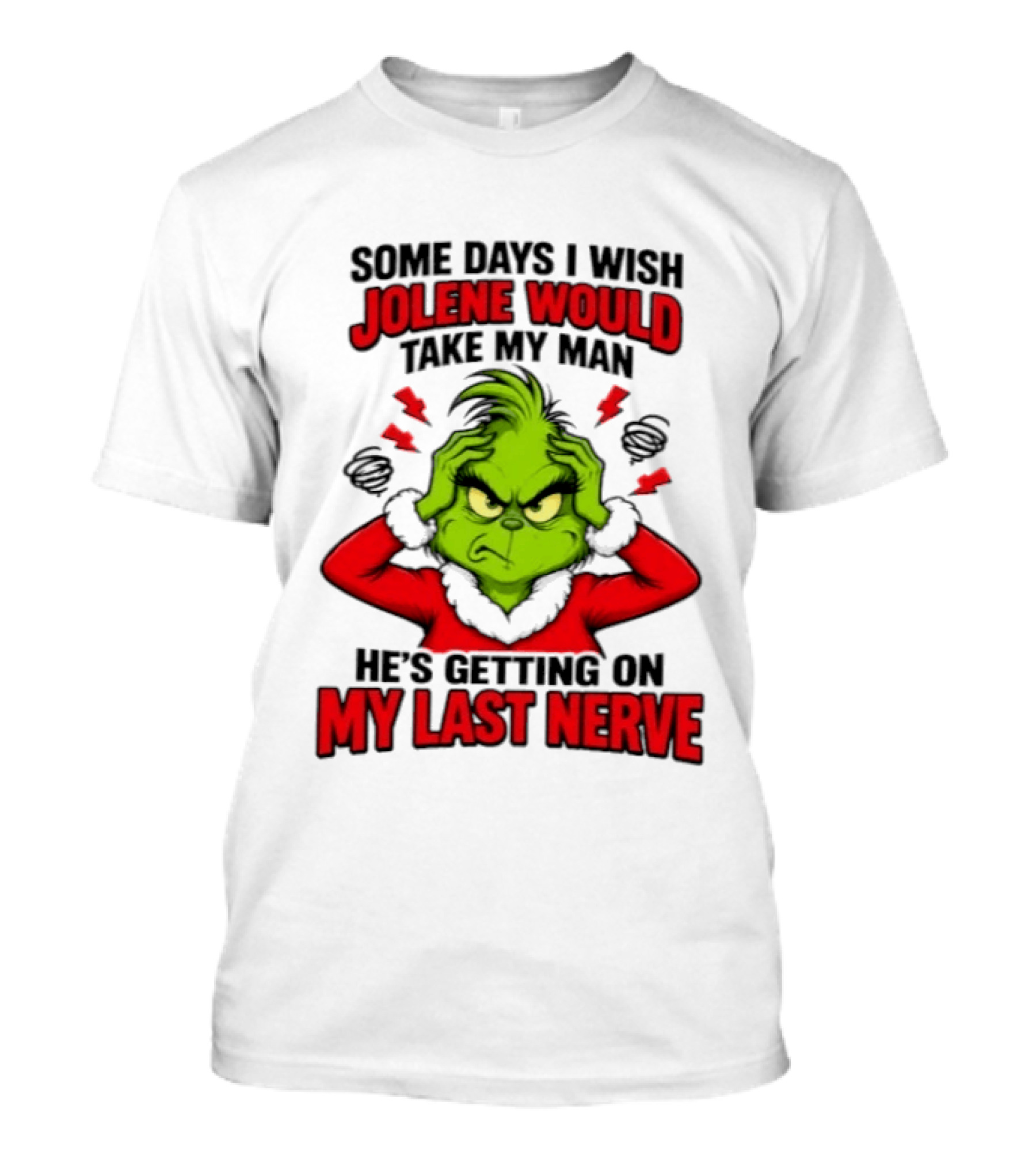 The Grinch Some Days I Wish Jolene Would Take My Man He's Getting On My Last Nerve T-Shirt