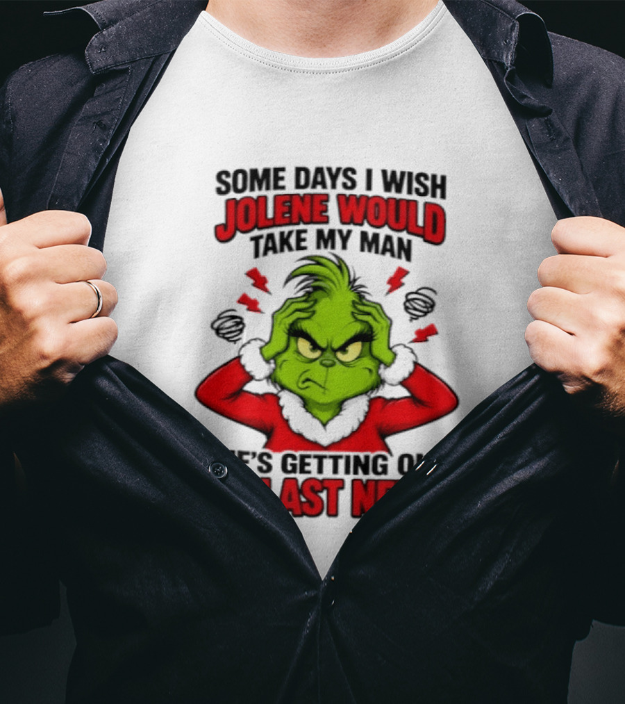 The Grinch Some Days I Wish Jolene Would Take My Man He's Getting On My Last Nerve T-Shirt