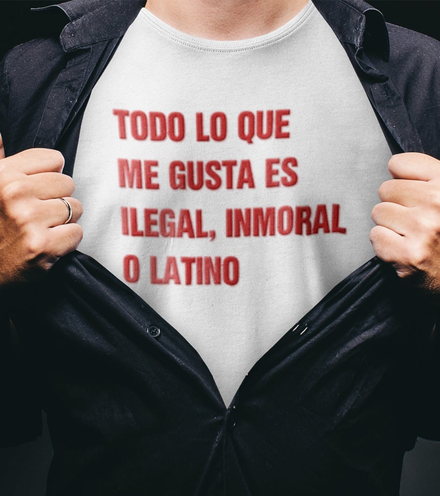 Todo Lo Que Me Gusta Es Ilegal Inmoral O Latino T-Shirt