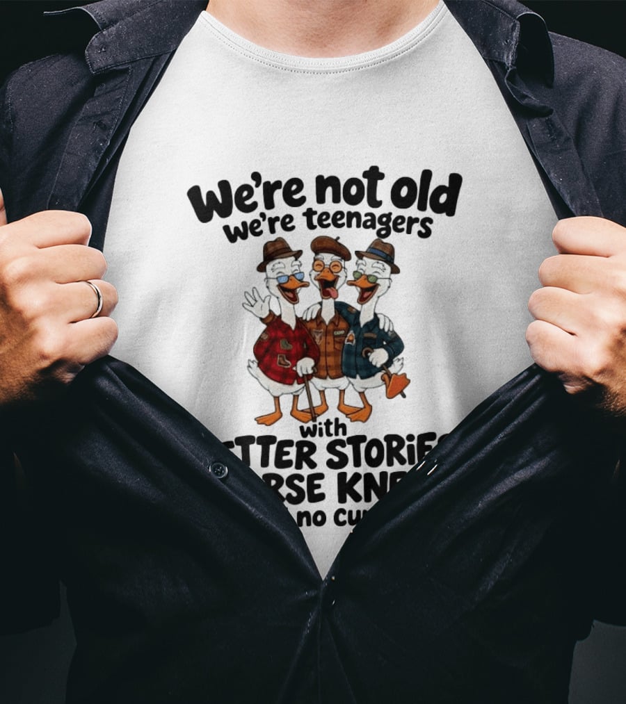We're Not Old We're Teenagers Ducks Better Stories Worse Knees No Curfew T-Shirt