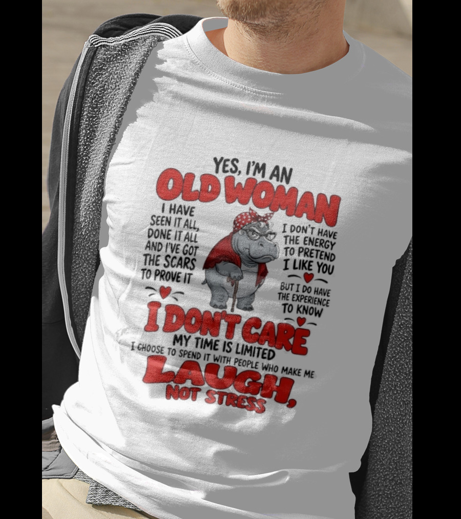 Yes I'm An Old Woman Hippo I Have Seen It All I Don't Care Laugh Not Stress T-Shirt