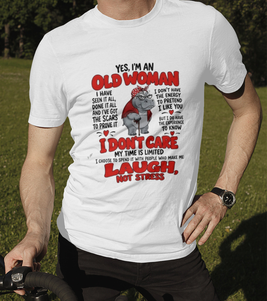 Yes I'm An Old Woman Hippo I Have Seen It All I Don't Care Laugh Not Stress T-Shirt