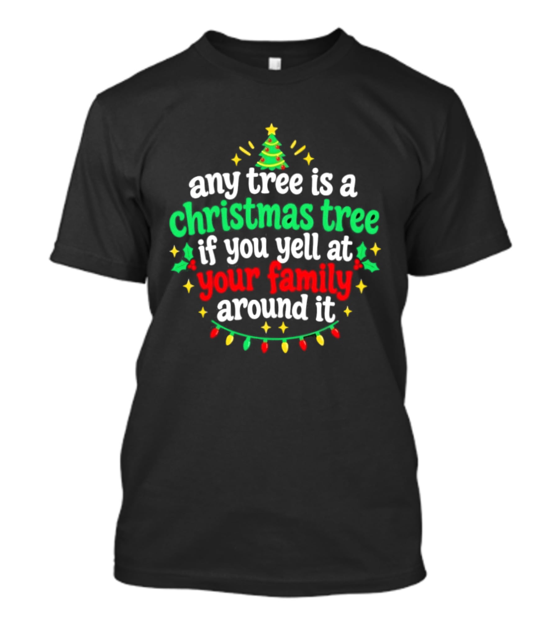 Any Tree Is A Christmas Tree If You Yell At Your Family Around It Christmas Humor Holiday Lights T-Shirt