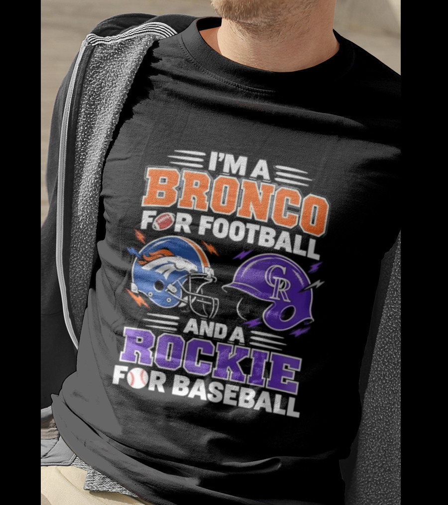 I'm A Bronco For Football And A Rockie For Baseball NFL MLB Fan Gear T-Shirt