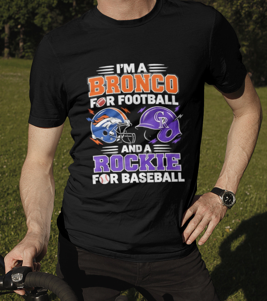 I'm A Bronco For Football And A Rockie For Baseball NFL MLB Fan Gear T-Shirt