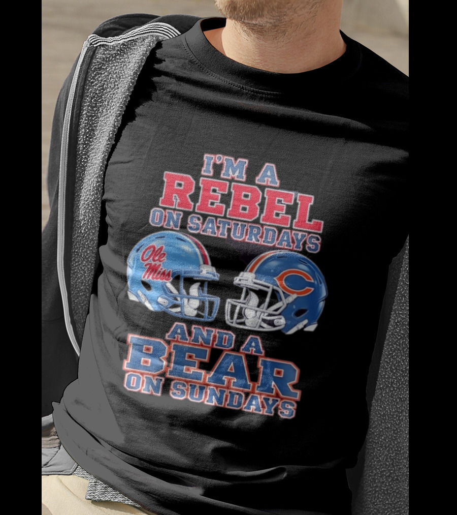 I'm A Rebel On Saturdays Ole Miss And A Bear On Sundays Chicago Bears T-Shirt