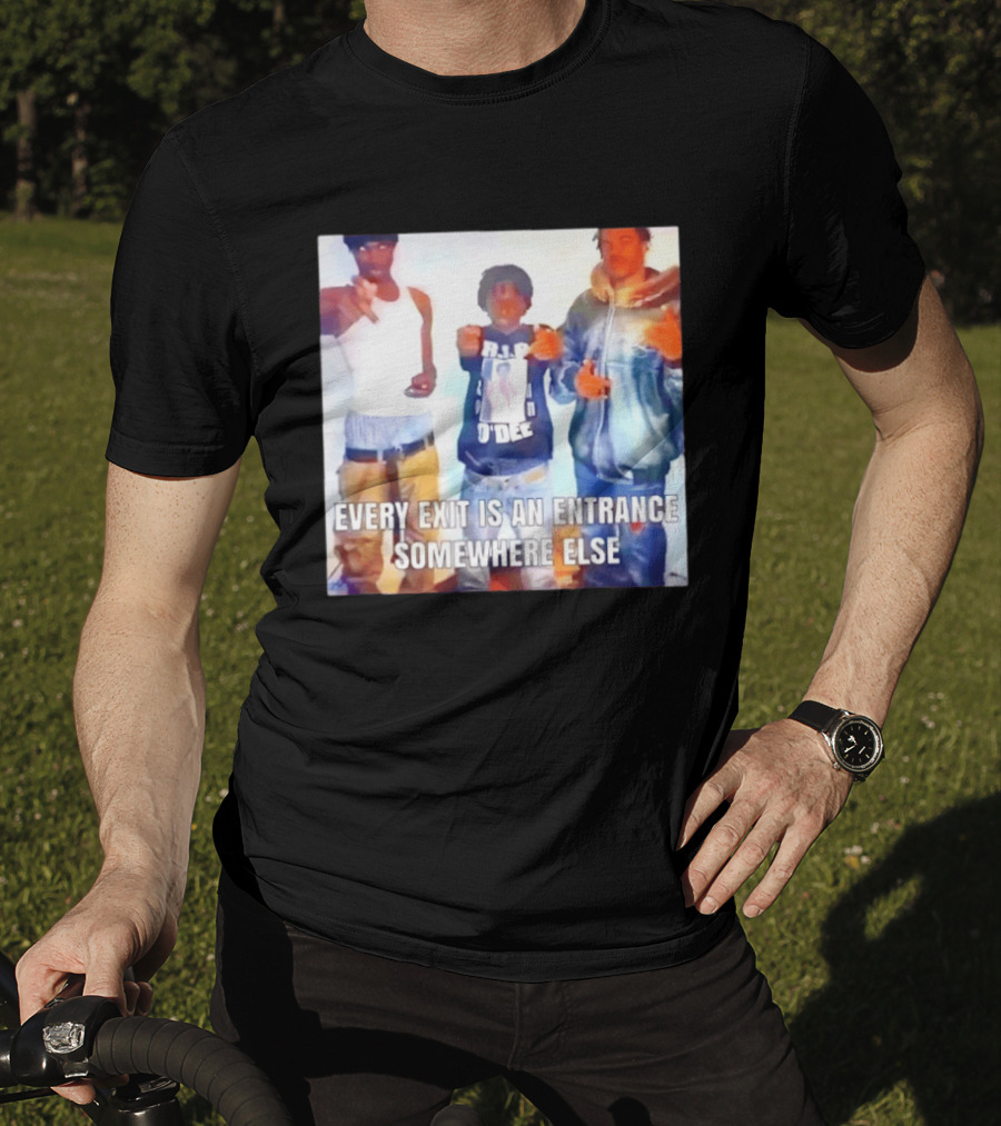 Every Exit Is An Entrance Somewhere Else T-Shirt