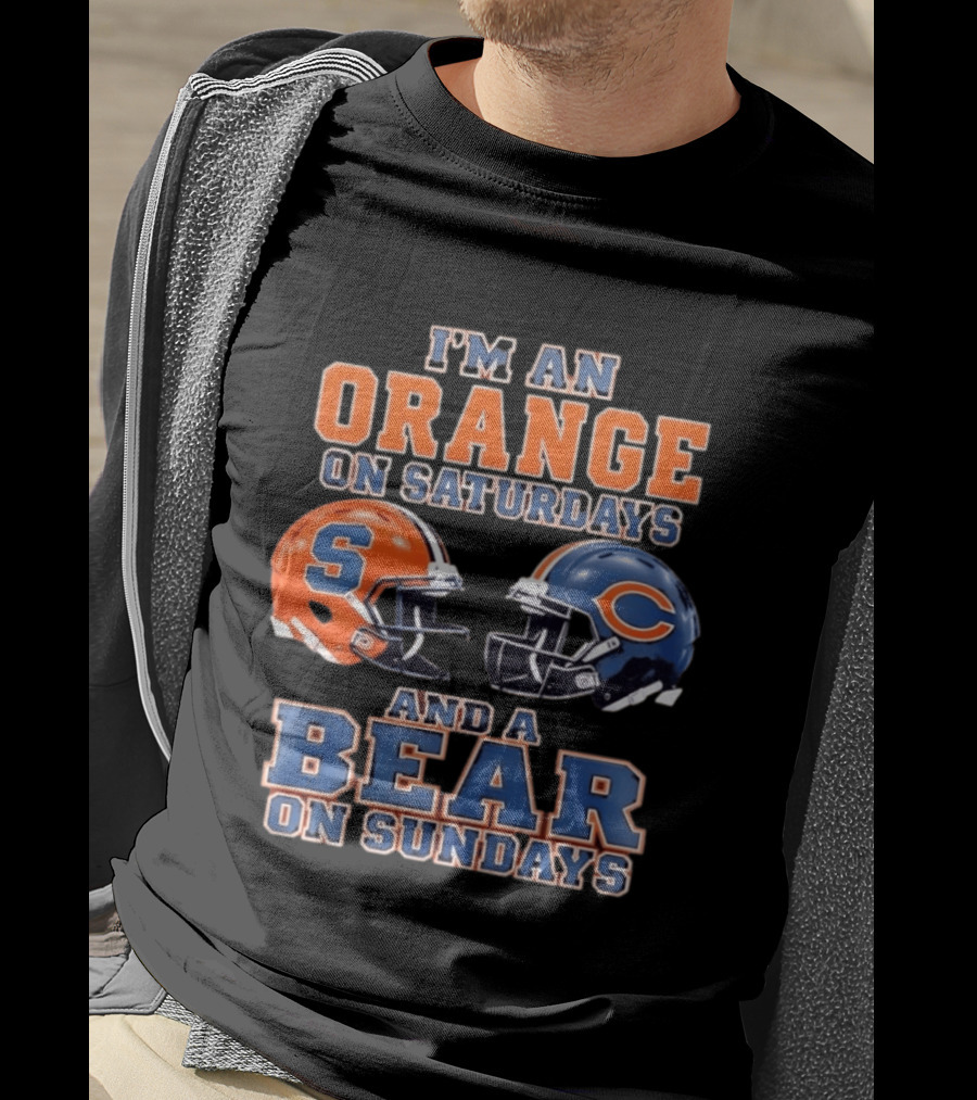 I'm An Orange On Saturdays Syracuse Football And A Bear On Sundays Chicago Football T-Shirt