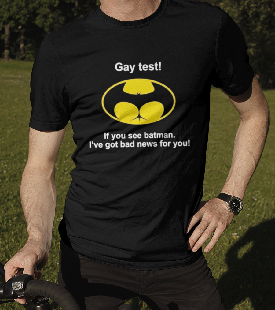 Gay Test If You See Batman I've Got Bad News For You T-Shirt
