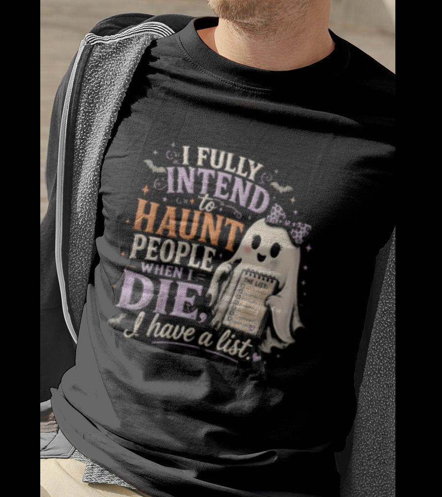 Halloween I Fully Intend To Haunt People When I Die I Have A List Ghost T-Shirt