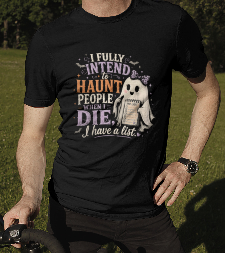 Halloween I Fully Intend To Haunt People When I Die I Have A List Ghost T-Shirt