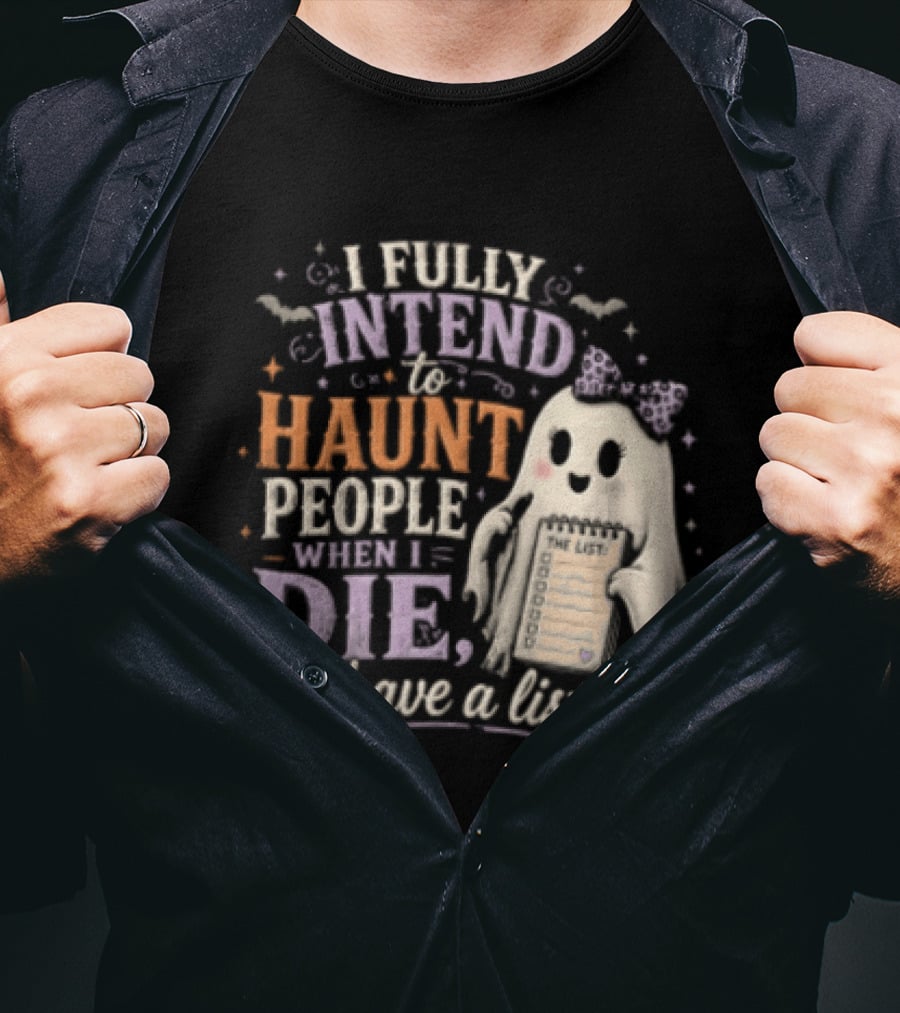 Halloween I Fully Intend To Haunt People When I Die I Have A List Ghost T-Shirt