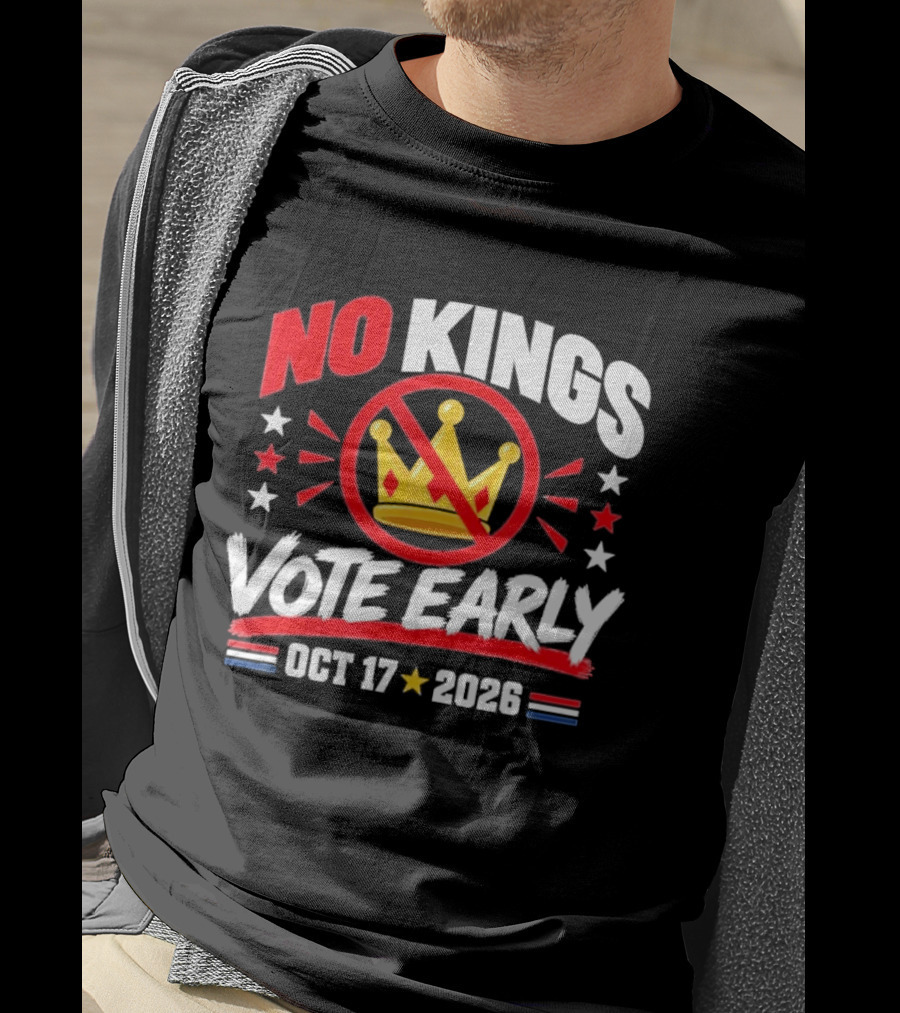 No Kings Vote Early October 17 2026 Political T-Shirt