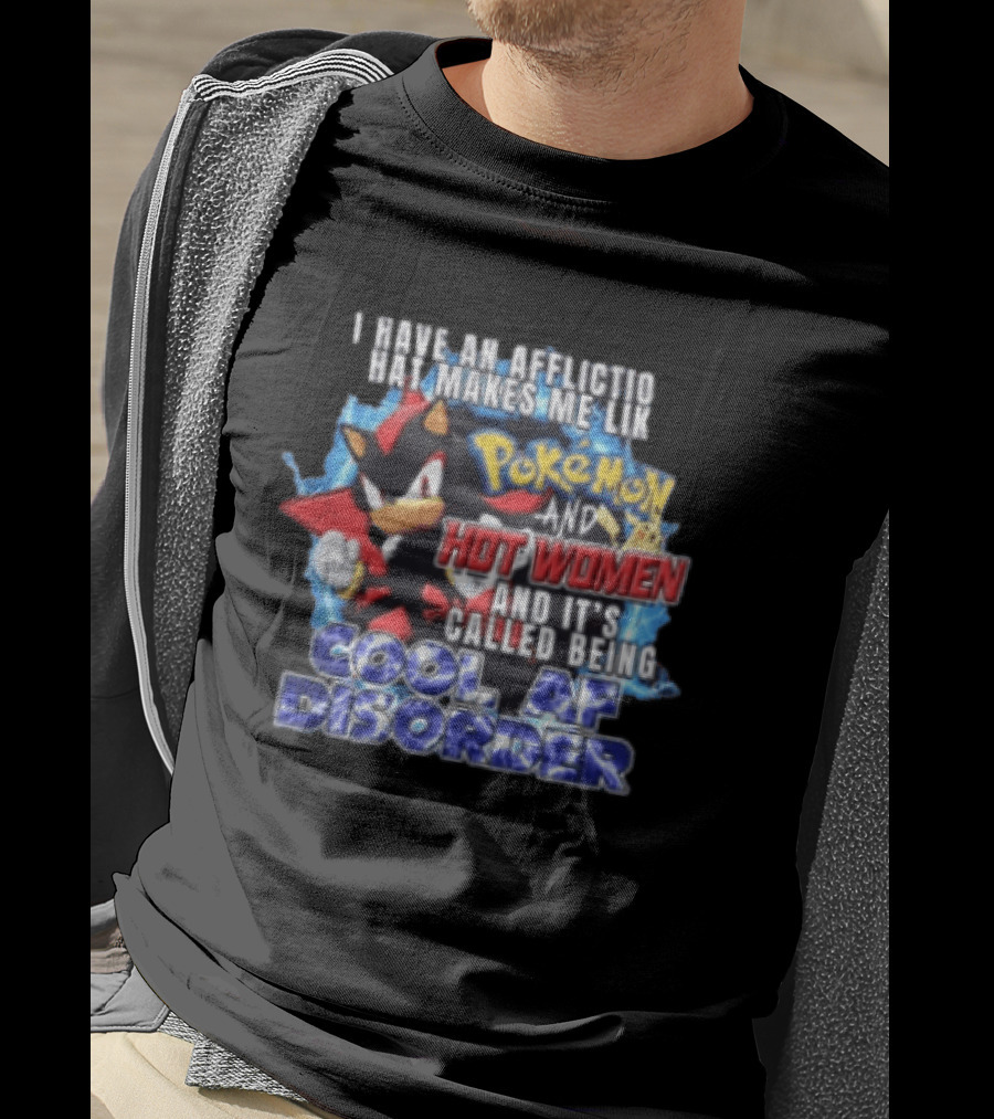I Have An Affliction That Makes Me Like Pokemon And Hot Women And It's Called Being Cool AF Disorder T-Shirt