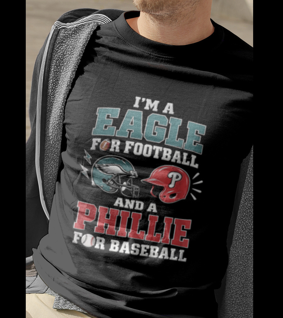 I'm A Eagle For Football And A Phillie For Baseball Philadelphia Eagles Philadelphia Phillies T-Shirt