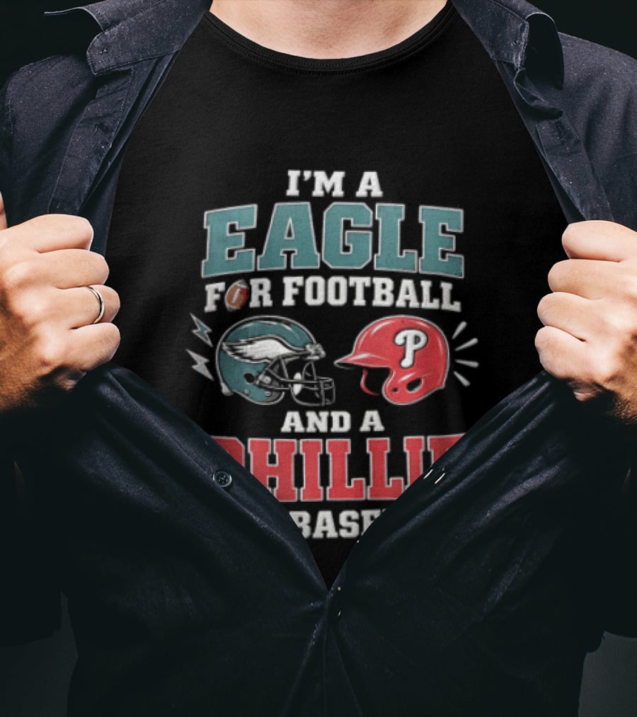 I'm A Eagle For Football And A Phillie For Baseball Philadelphia Eagles Philadelphia Phillies T-Shirt