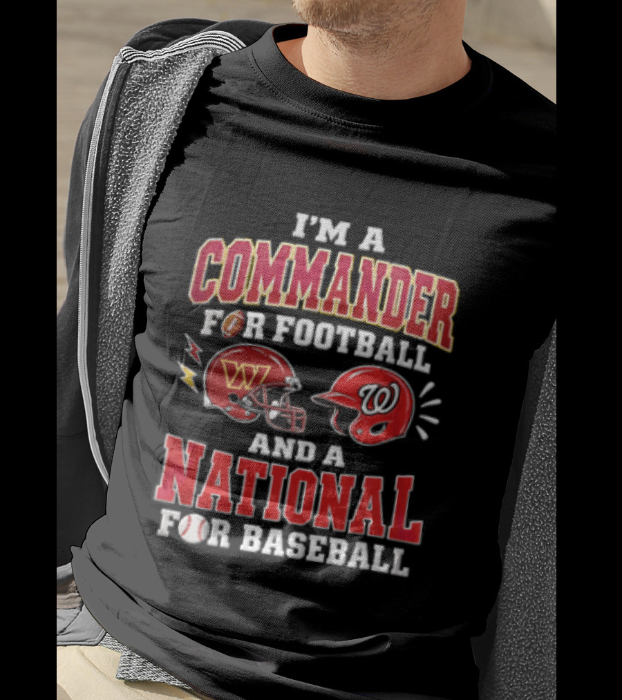 I'm A Commander For Football And A National For Baseball Washington Commanders Washington Nationals T-Shirt