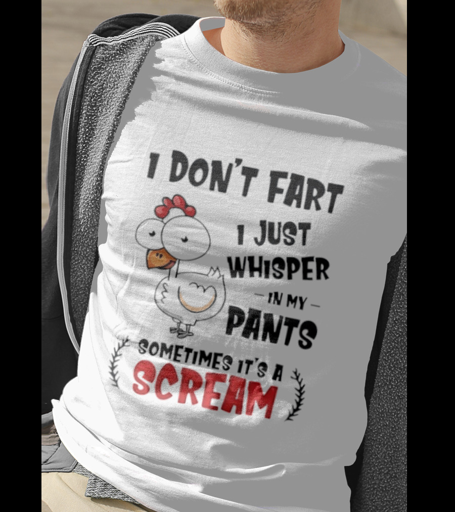 Chicken I Don't Fart I Just Whisper In My Pants Sometimes It's A Scream T-Shirt