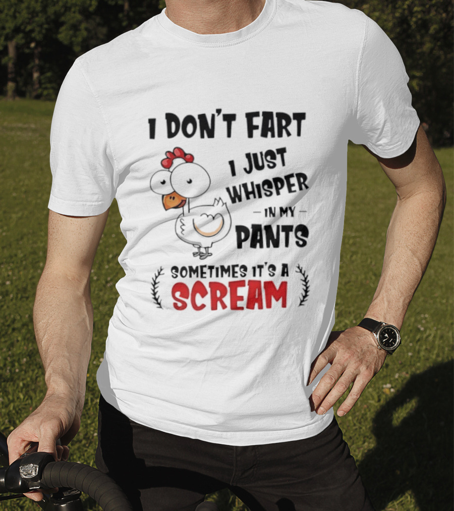Chicken I Don't Fart I Just Whisper In My Pants Sometimes It's A Scream T-Shirt