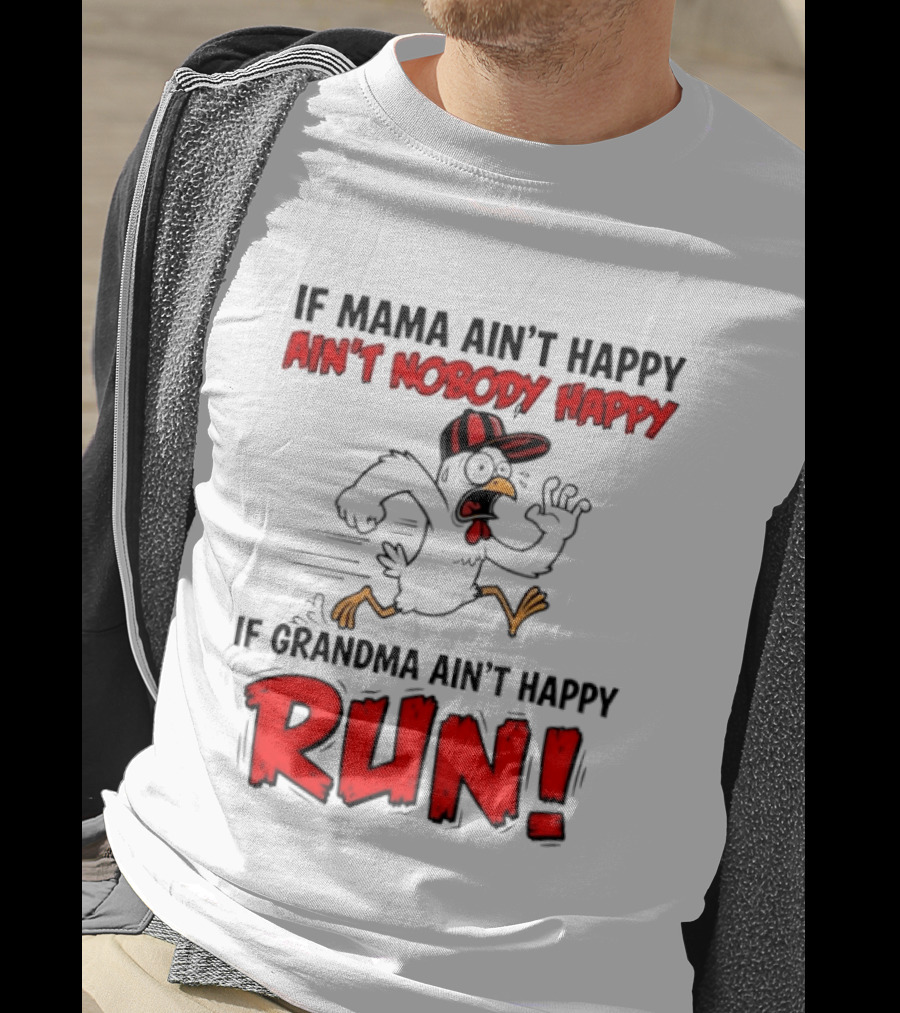 If Mama Ain't Happy Ain't Nobody Happy If Grandma Ain't Happy Run Chicken T-Shirt