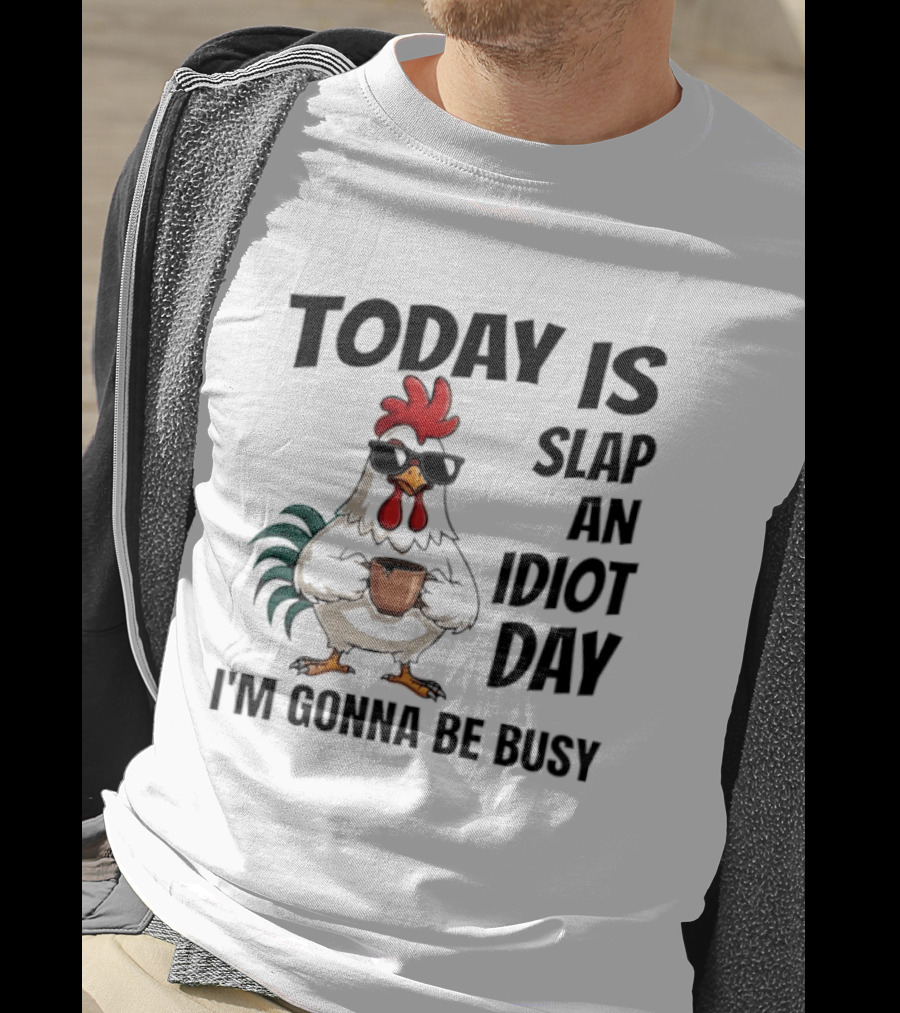Today Is Slap An Idiot Day I'm Gonna Be Busy Chicken With Coffee And Sunglasses T-Shirt