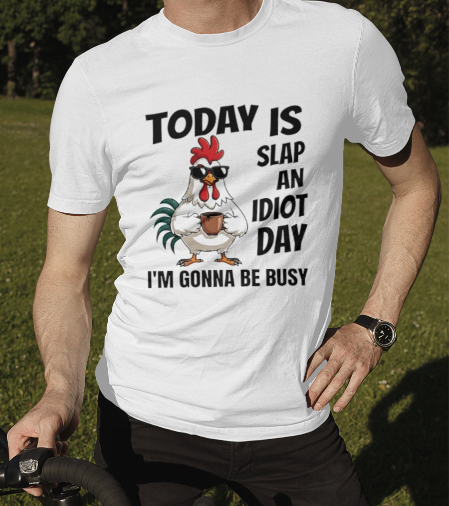Today Is Slap An Idiot Day I'm Gonna Be Busy Chicken With Coffee And Sunglasses T-Shirt