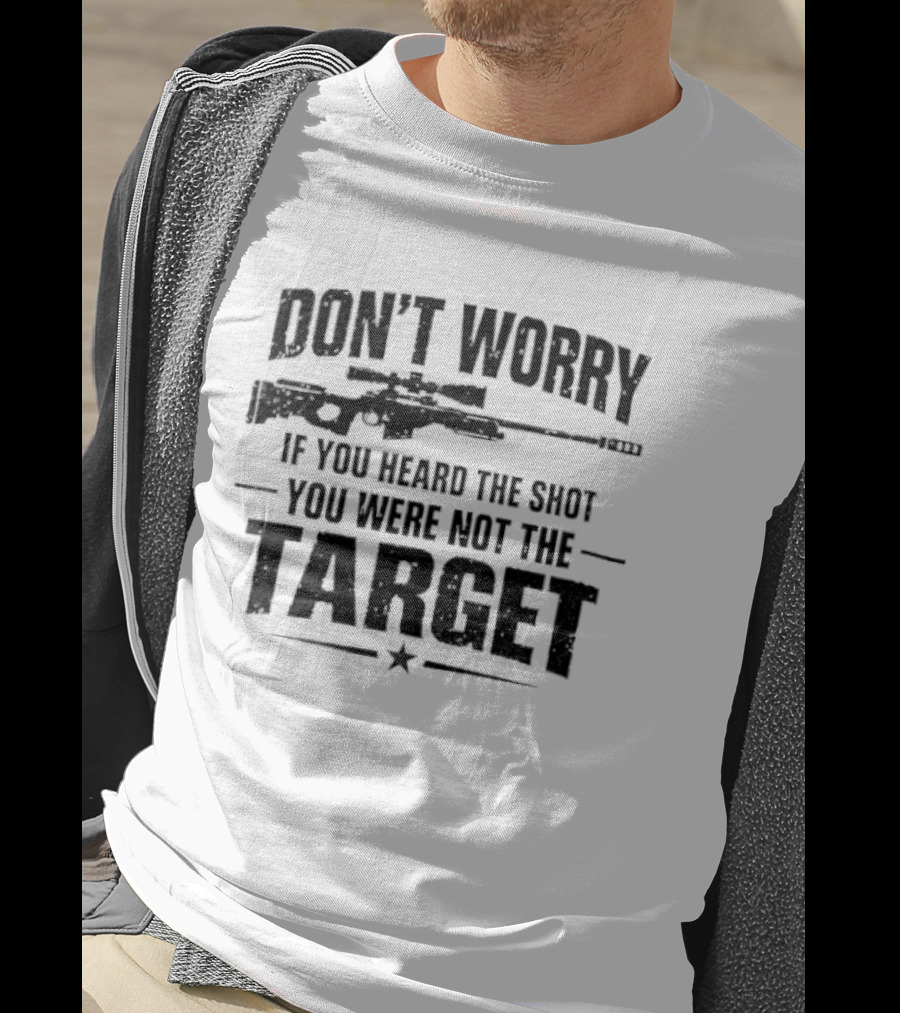 Don't Worry If You Heard The Shot You Were Not The Target Rifle T-Shirt