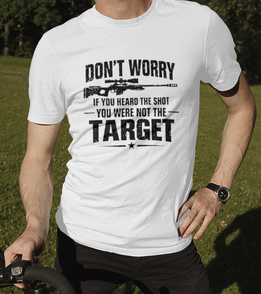 Don't Worry If You Heard The Shot You Were Not The Target Rifle T-Shirt