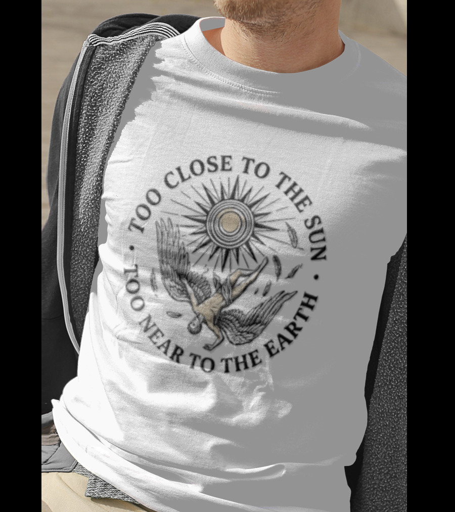 Too Close To The Sun Too Near To The Earth Icarus Myth Symbolism T-Shirt