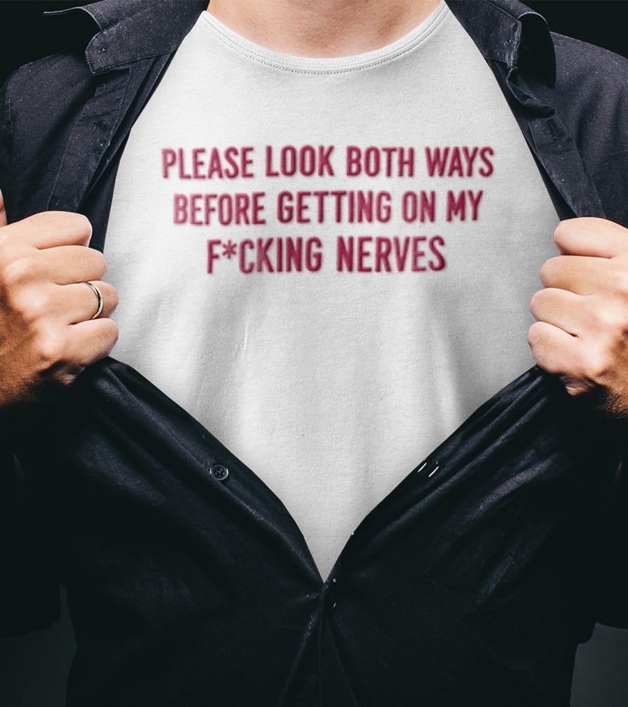Please Look Both Ways Before Getting On My Fucking Nerves Pink White T-Shirt