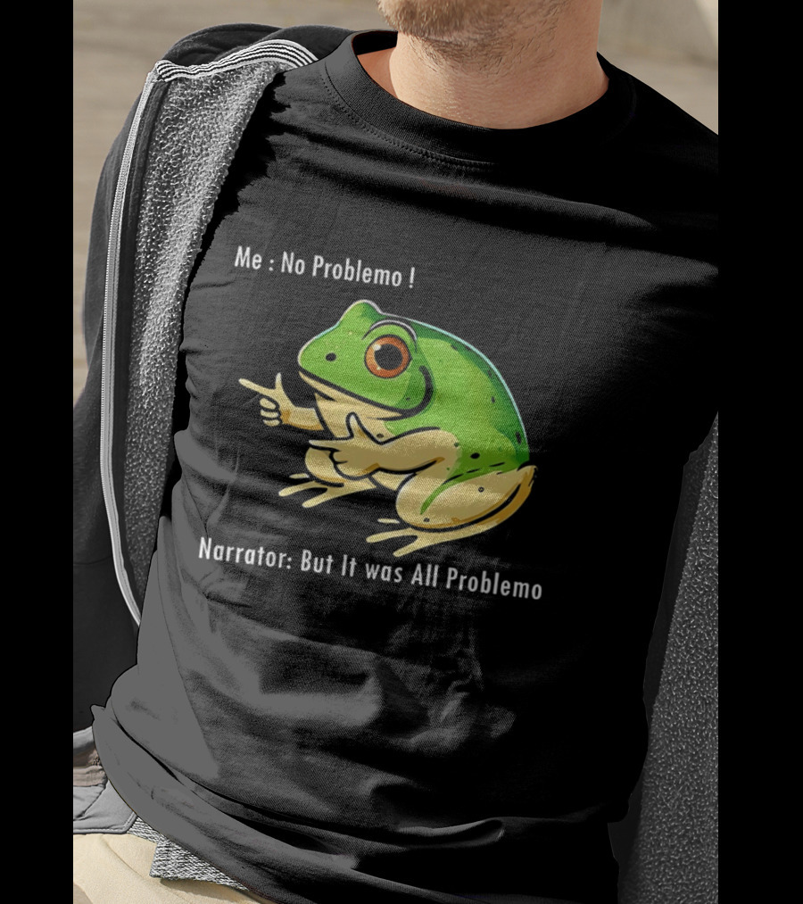 Frog Humor Me No Problemo Narrator But It Was All Problemo T-Shirt