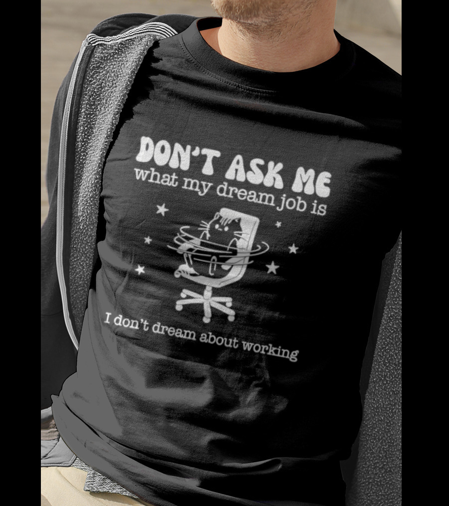 Don't Ask Me What My Dream Job Is I Don't Dream About Working Relaxed Office Chair Stars T-Shirt