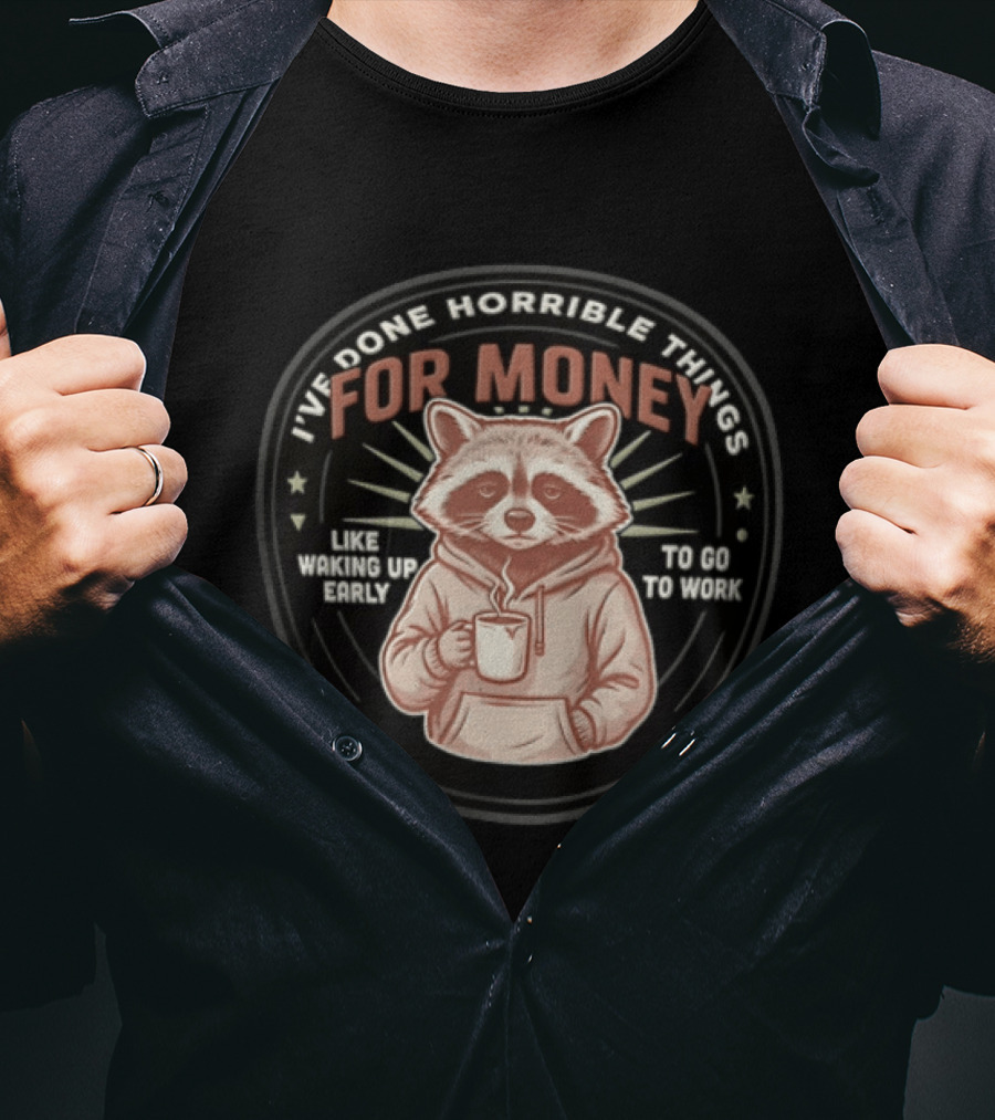 I Have Done Horrible Things For Money Like Waking Up Early Raccoon Coffee Work T-Shirt