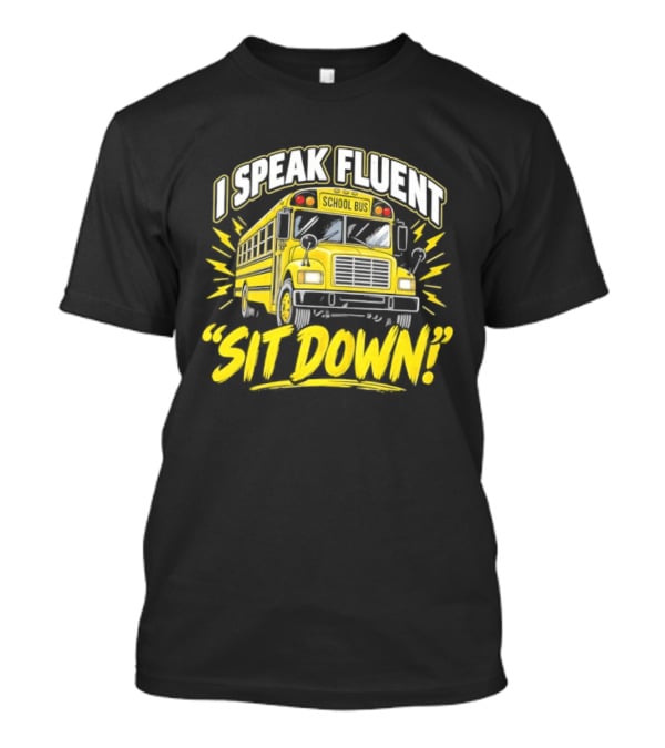 I Speak Fluent Sit Down Funny School Bus Humor T-Shirt