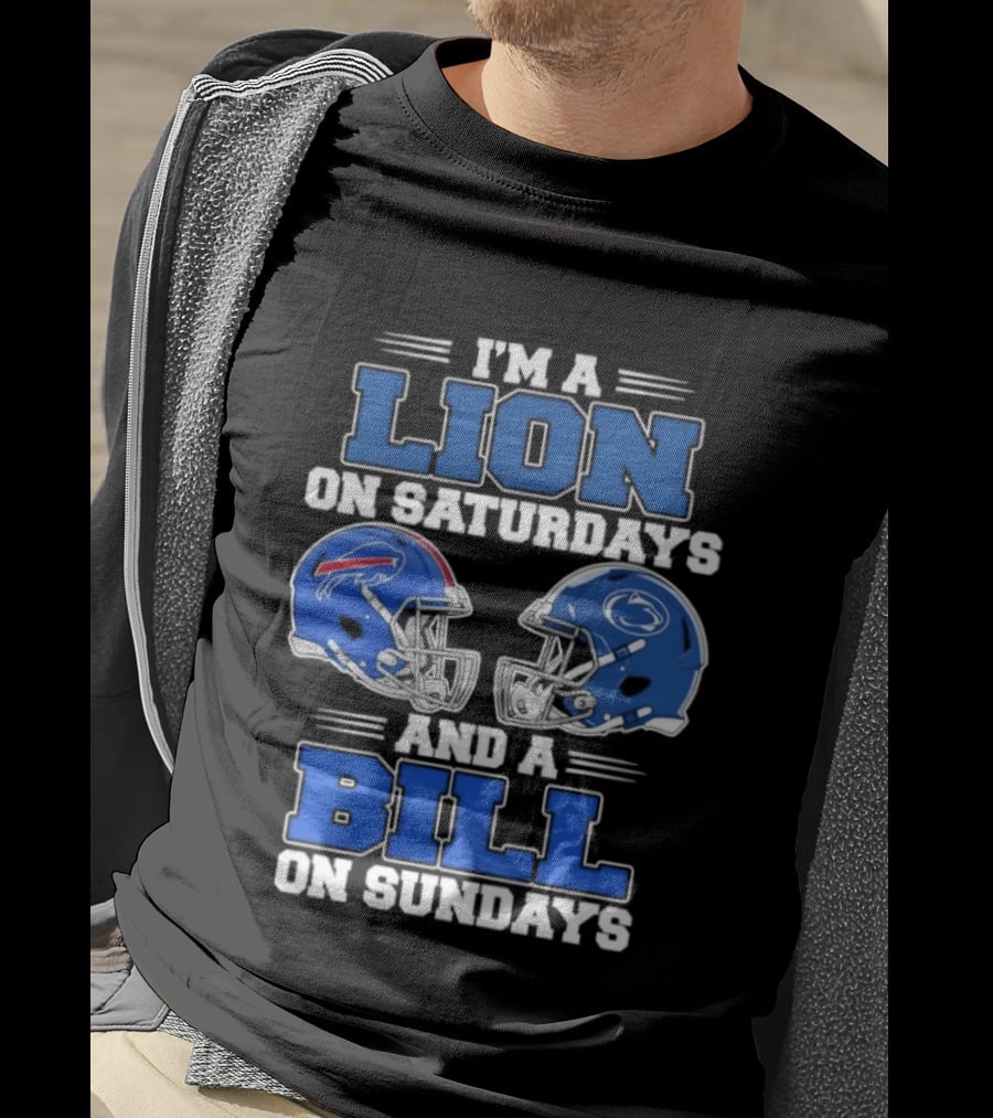 I'm A Lion On Saturdays Penn State Helmet And A Bill On Sundays Buffalo Helmet T-Shirt