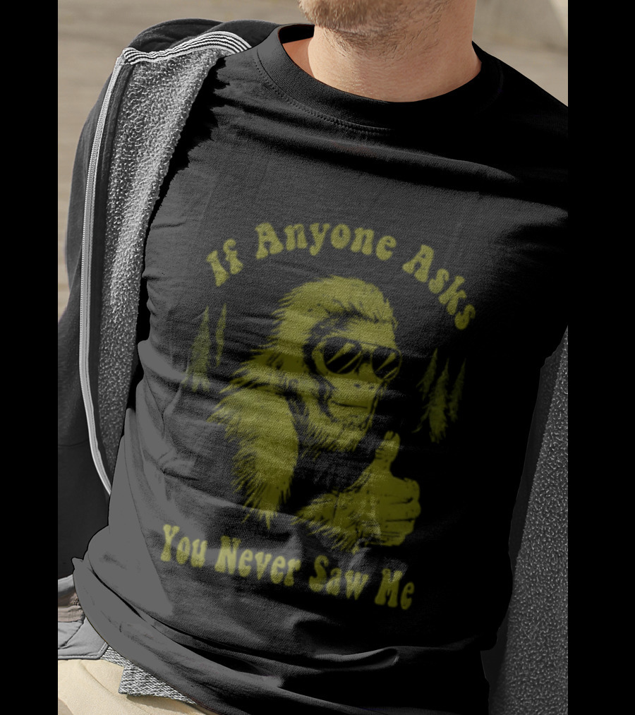 If Anyone Asks You Never Saw Me Thumbs Up Bigfoot Sunglasses Forest Trees T-Shirt