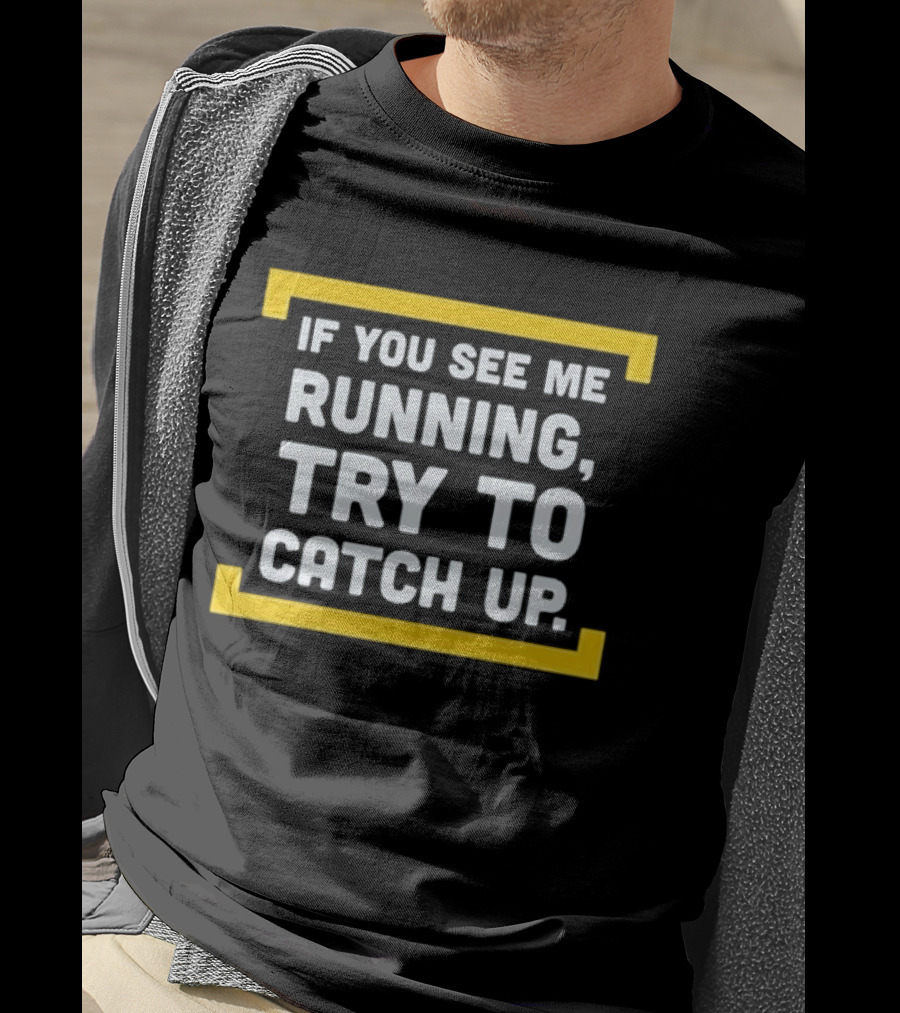 If You See Me Running Try To Catch Up Fun Motivational Phrase T-Shirt